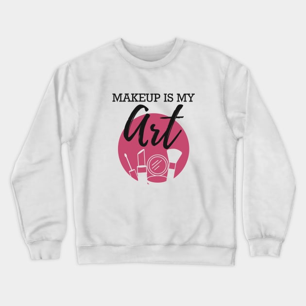 Makeup Artist - Makeup is my art Crewneck Sweatshirt by KC Happy Shop